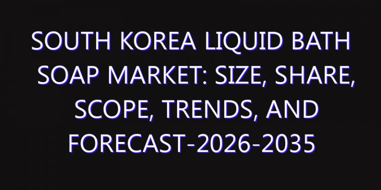 South Korea Liquid Bath Soap Market: Size, Share, Scope, Trends, and Forecast-2026-2035