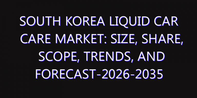 South Korea Liquid Car Care Market: Size, Share, Scope, Trends, and Forecast-2026-2035