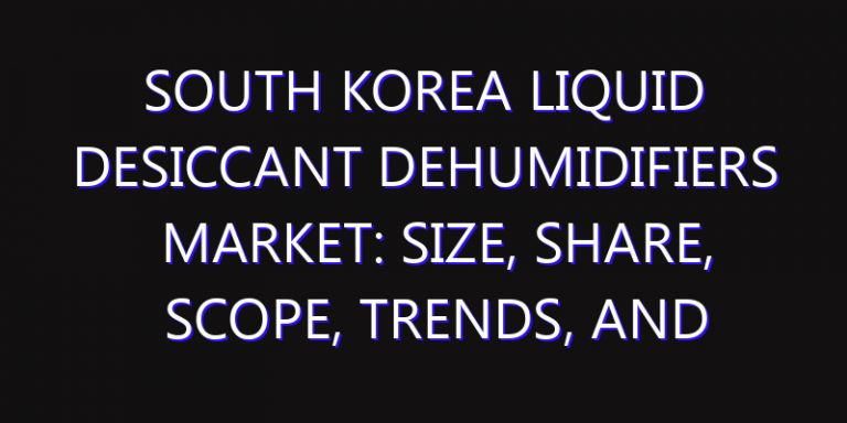 South Korea Liquid Desiccant Dehumidifiers Market: Size, Share, Scope, Trends, and Forecast-2026-2035