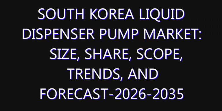 South Korea Liquid Dispenser Pump Market: Size, Share, Scope, Trends, and Forecast-2026-2035