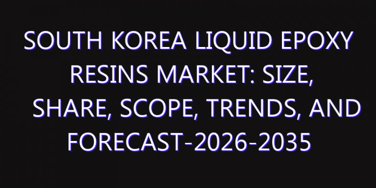 South Korea Liquid Epoxy Resins Market: Size, Share, Scope, Trends, and Forecast-2026-2035