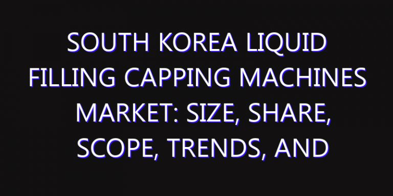 South Korea Liquid Filling Capping Machines Market: Size, Share, Scope, Trends, and Forecast-2026-2035