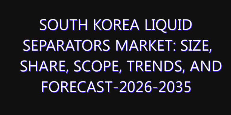 South Korea Liquid Separators Market: Size, Share, Scope, Trends, and Forecast-2026-2035