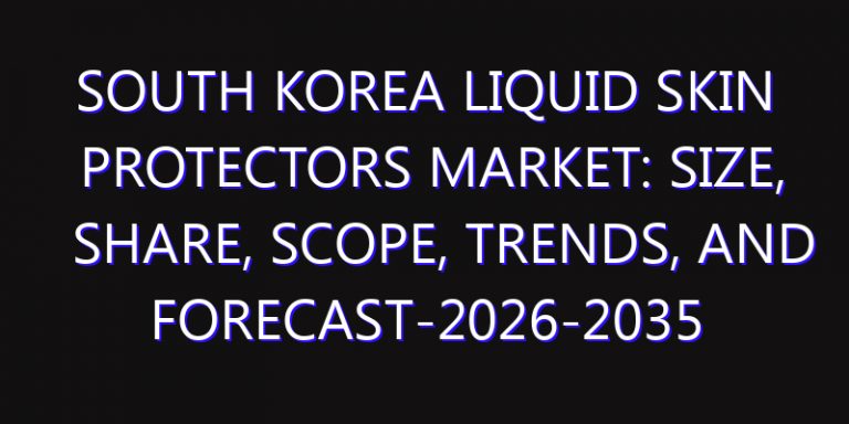 South Korea Liquid Skin Protectors Market: Size, Share, Scope, Trends, and Forecast-2026-2035