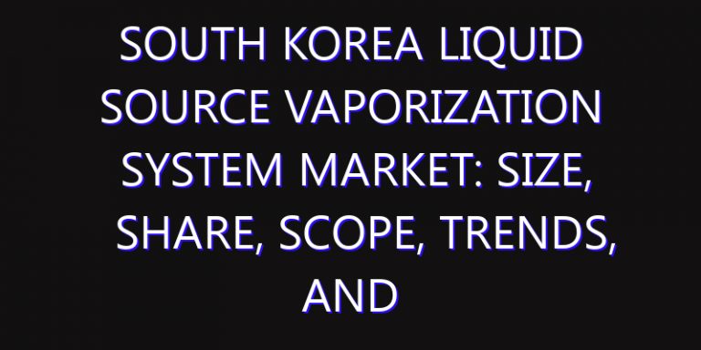 South Korea Liquid Source Vaporization System Market: Size, Share, Scope, Trends, and Forecast-2026-2035