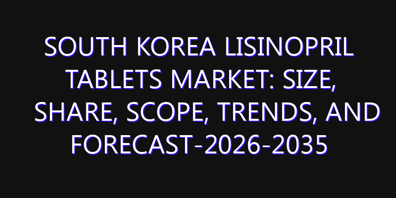 South Korea Lisinopril Tablets Market: Size, Share, Scope, Trends, and Forecast-2026-2035