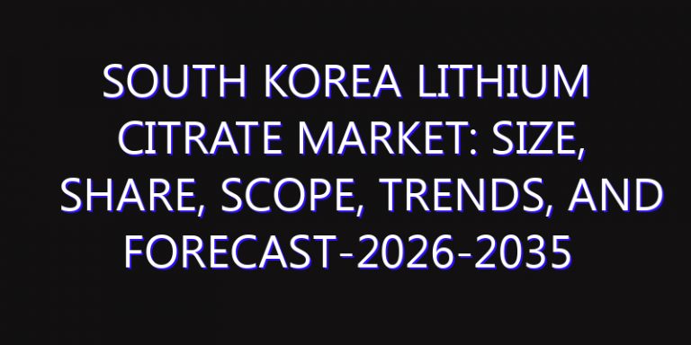 South Korea Lithium Citrate Market: Size, Share, Scope, Trends, and Forecast-2026-2035