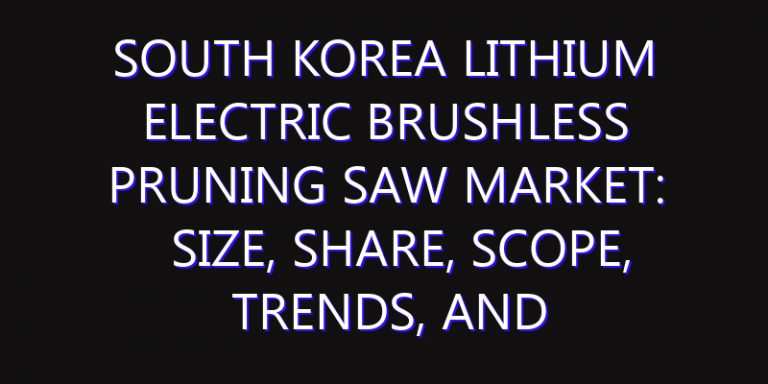 South Korea Lithium Electric Brushless Pruning Saw Market: Size, Share, Scope, Trends, and Forecast-2026-2035