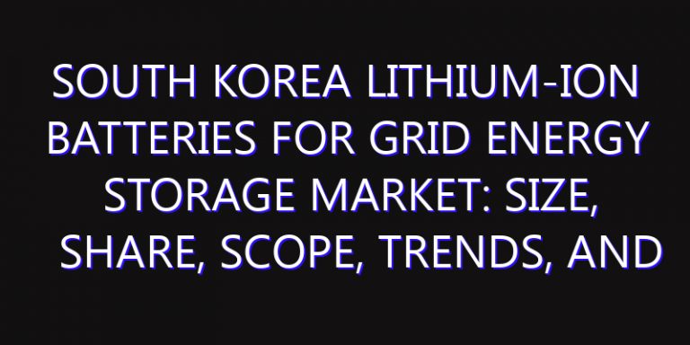 South Korea Lithium-ion batteries for Grid Energy Storage Market: Size, Share, Scope, Trends, and Forecast-2026-2035