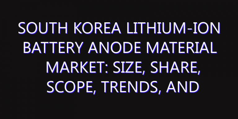 South Korea Lithium-Ion Battery Anode Material Market: Size, Share, Scope, Trends, and Forecast-2026-2035