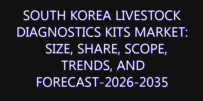 South Korea Livestock Diagnostics Kits Market: Size, Share, Scope, Trends, and Forecast-2026-2035
