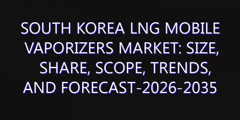 South Korea LNG Mobile Vaporizers Market: Size, Share, Scope, Trends, and Forecast-2026-2035