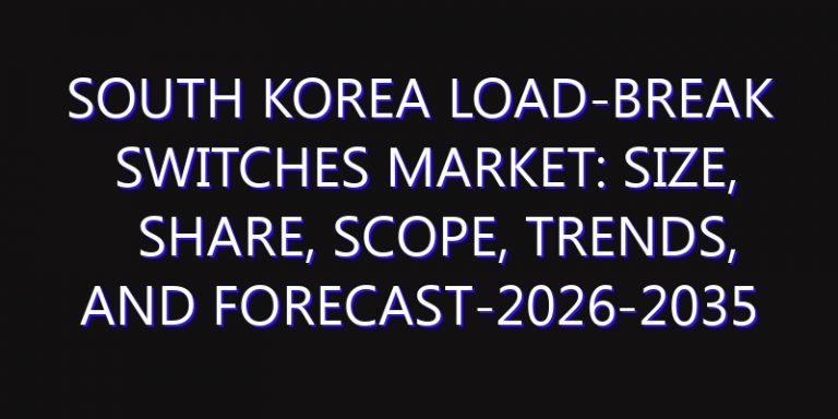 South Korea Load-Break Switches Market: Size, Share, Scope, Trends, and Forecast-2026-2035