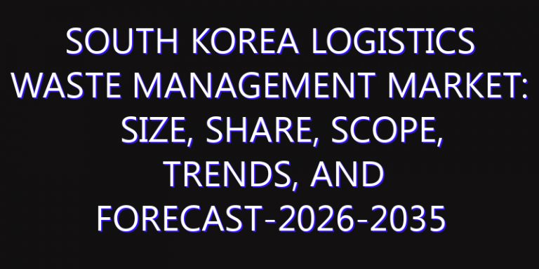 South Korea Logistics Waste Management Market: Size, Share, Scope, Trends, and Forecast-2026-2035