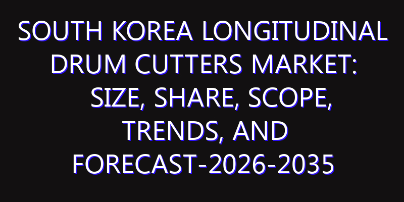 South Korea Longitudinal Drum Cutters Market: Size, Share, Scope, Trends, and Forecast-2026-2035