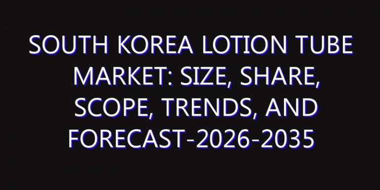 South Korea Lotion Tube Market: Size, Share, Scope, Trends, and Forecast-2026-2035