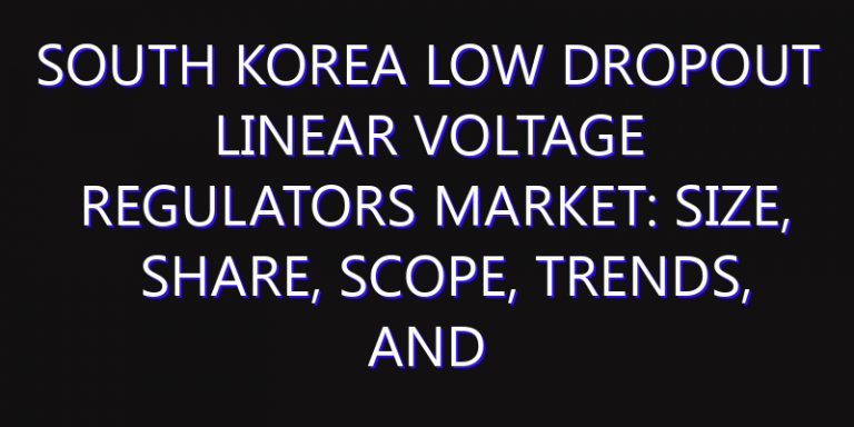 South Korea Low Dropout Linear Voltage Regulators Market: Size, Share, Scope, Trends, and Forecast-2026-2035