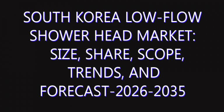 South Korea Low-Flow Shower Head Market: Size, Share, Scope, Trends, and Forecast-2026-2035