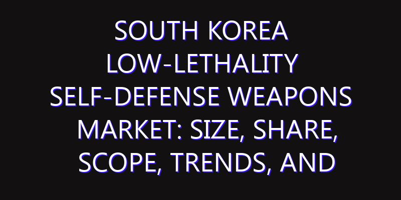 South Korea Low-lethality Self-defense Weapons Market: Size, Share, Scope, Trends, and Forecast-2026-2035