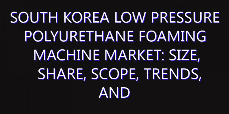 South Korea Low Pressure Polyurethane Foaming Machine Market: Size, Share, Scope, Trends, and Forecast-2026-2035