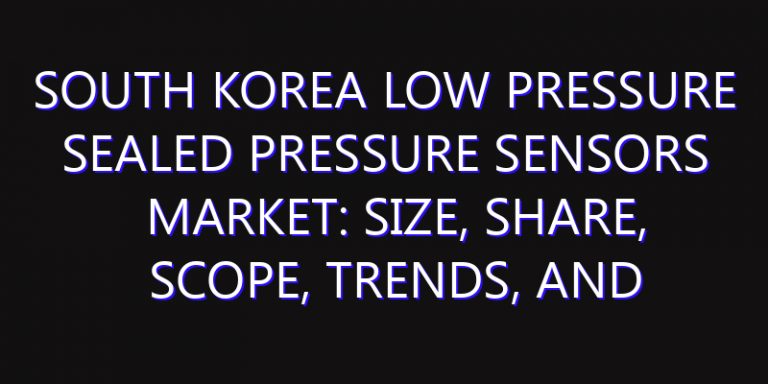 South Korea Low Pressure Sealed Pressure Sensors Market: Size, Share, Scope, Trends, and Forecast-2026-2035