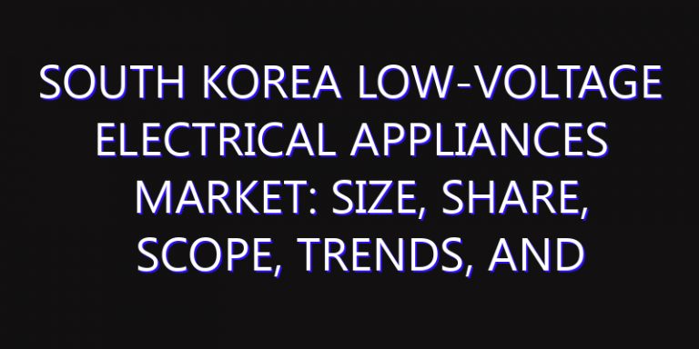 South Korea Low-voltage Electrical Appliances Market: Size, Share, Scope, Trends, and Forecast-2026-2035