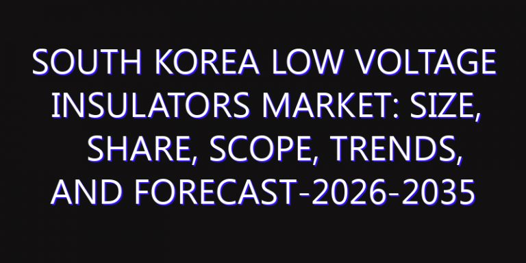 South Korea Low Voltage insulators Market: Size, Share, Scope, Trends, and Forecast-2026-2035