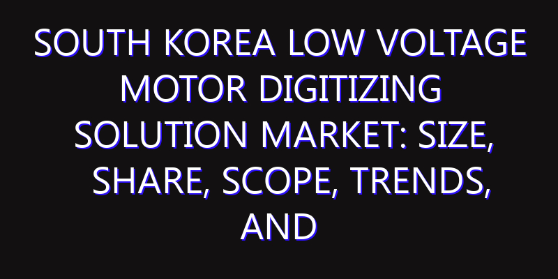 South Korea Low Voltage Motor Digitizing Solution Market: Size, Share, Scope, Trends, and Forecast-2026-2035