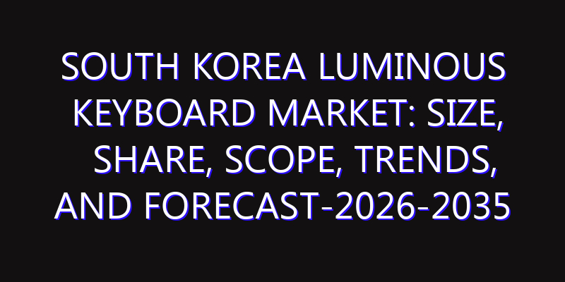 South Korea Luminous Keyboard Market: Size, Share, Scope, Trends, and Forecast-2026-2035