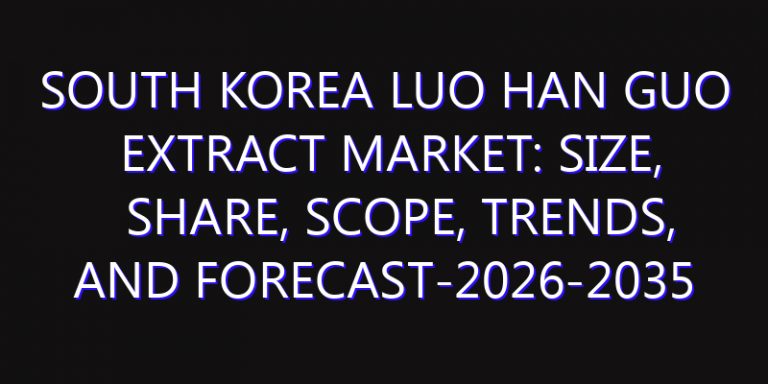 South Korea Luo Han Guo Extract Market: Size, Share, Scope, Trends, and Forecast-2026-2035