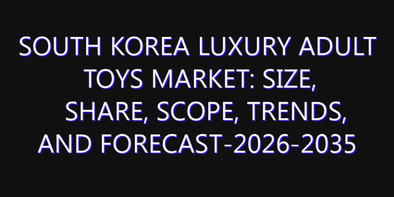 South Korea Luxury Adult Toys Market: Size, Share, Scope, Trends, and Forecast-2026-2035