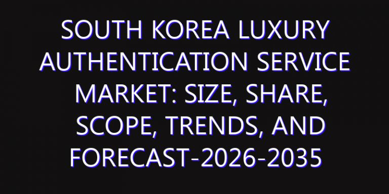South Korea Luxury Authentication Service Market: Size, Share, Scope, Trends, and Forecast-2026-2035