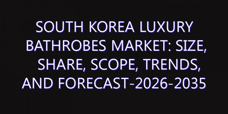 South Korea Luxury Bathrobes Market: Size, Share, Scope, Trends, and Forecast-2026-2035