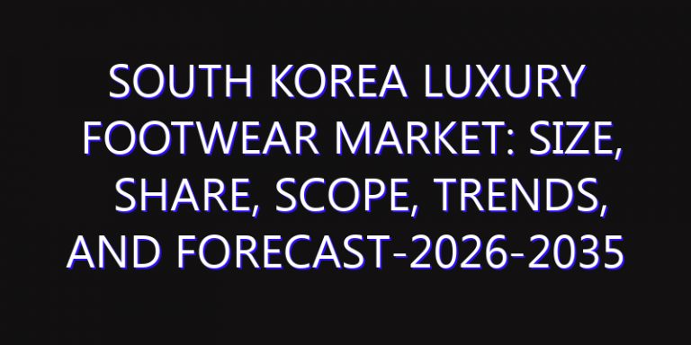 South Korea Luxury Footwear Market: Size, Share, Scope, Trends, and Forecast-2026-2035