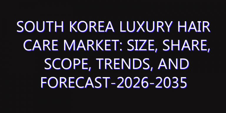 South Korea Luxury Hair Care Market: Size, Share, Scope, Trends, and Forecast-2026-2035