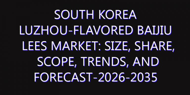 South Korea Luzhou-Flavored Baijiu Lees Market: Size, Share, Scope, Trends, and Forecast-2026-2035