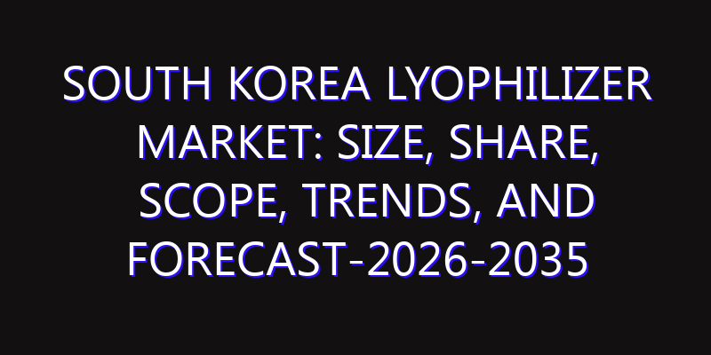 South Korea Lyophilizer Market: Size, Share, Scope, Trends, and Forecast-2026-2035