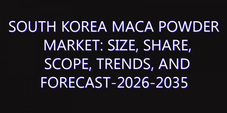 South Korea Maca Powder Market: Size, Share, Scope, Trends, and Forecast-2026-2035
