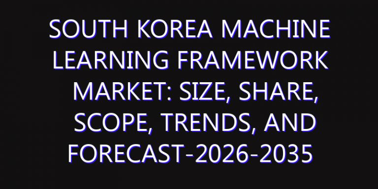 South Korea Machine Learning Framework Market: Size, Share, Scope, Trends, and Forecast-2026-2035