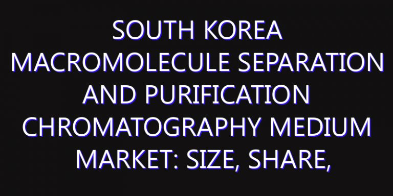South Korea Macromolecule Separation and Purification Chromatography Medium Market: Size, Share, Scope, Trends, and Forecast-2026-2035