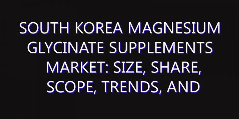 South Korea Magnesium Glycinate Supplements Market: Size, Share, Scope, Trends, and Forecast-2026-2035