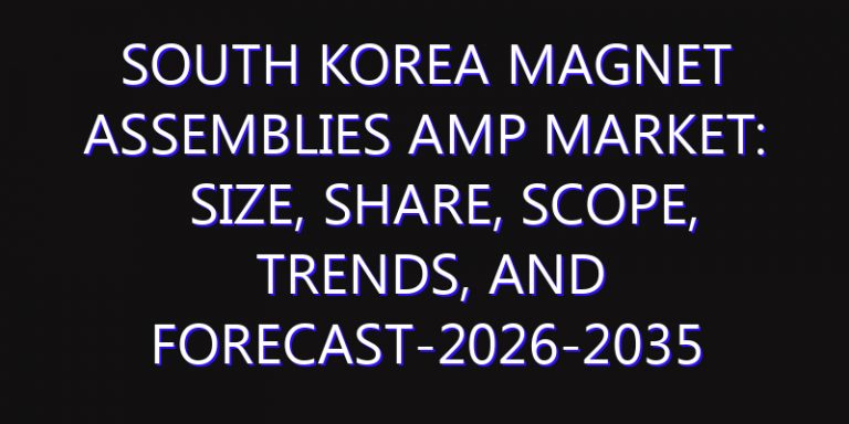 South Korea Magnet Assemblies amp Market: Size, Share, Scope, Trends, and Forecast-2026-2035