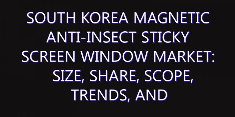 South Korea Magnetic Anti-Insect Sticky Screen Window Market: Size, Share, Scope, Trends, and Forecast-2026-2035