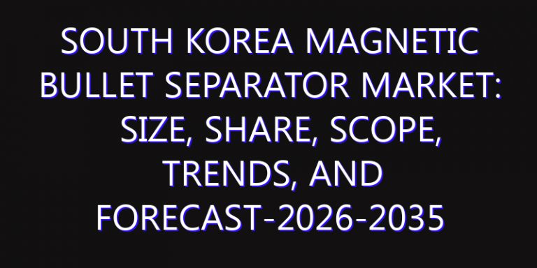 South Korea Magnetic Bullet Separator Market: Size, Share, Scope, Trends, and Forecast-2026-2035