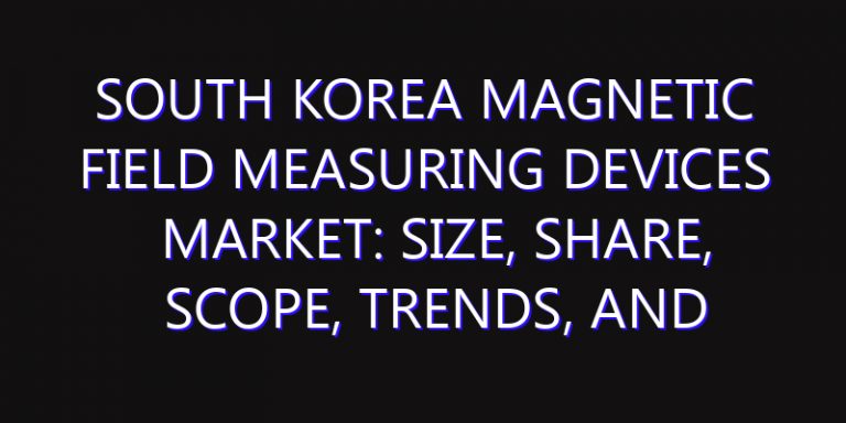 South Korea Magnetic Field Measuring Devices Market: Size, Share, Scope, Trends, and Forecast-2026-2035