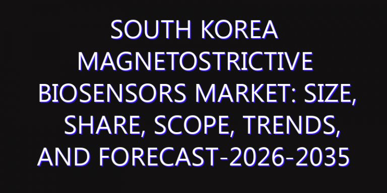 South Korea Magnetostrictive Biosensors Market: Size, Share, Scope, Trends, and Forecast-2026-2035