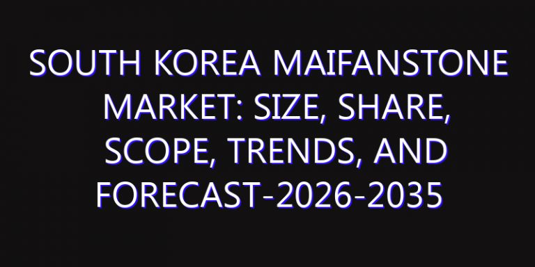 South Korea Maifanstone Market: Size, Share, Scope, Trends, and Forecast-2026-2035