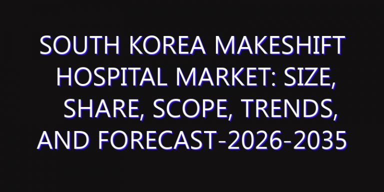 South Korea Makeshift Hospital Market: Size, Share, Scope, Trends, and Forecast-2026-2035