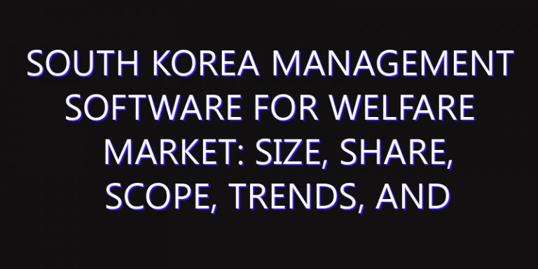 South Korea Management Software for Welfare Market: Size, Share, Scope, Trends, and Forecast-2026-2035