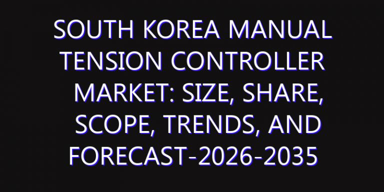 South Korea Manual Tension Controller Market: Size, Share, Scope, Trends, and Forecast-2026-2035